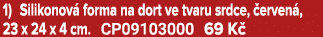 1) Silikonov forma na dort ve tvaru srdce,  erven , 23 x 24 x 4 cm. CP09103000 69 K 