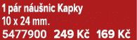 1 p r n u nic Kapky 10 x 24 mm. 5477900 249 K 169 K 