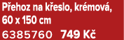 P ehoz na k eslo, kr mov , 60 x 150 cm 6385760 749 K 