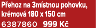 P ehoz na 3m stnou pohovku, kr mov 180 x 150 cm 6387860 999 K 