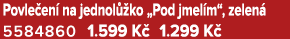 Povle en na jednol  ko „Pod jmel m“, zelen  5584860 1.599 K  1.299 K 
