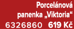 Porcel nov panenka „Viktoria“ 6326860 619 K 