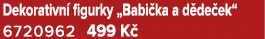 Dekorativn figurky „Babi ka a d de ek“ 6720962 499 K 