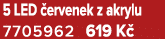 5 LED ervenek z akrylu 7705962 619 K 