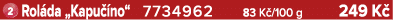 ￼ Rol da „Kapu no“ 7734962 83 K /100 g 249 K 