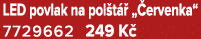 LED povlak na pol t  „ ervenka“ 7729662 249 K 