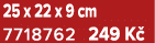25 x 22 x 9 cm 7718762 249 K 