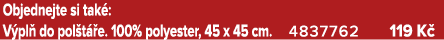 Objednejte si tak : V pl do pol t  e. 100% polyester, 45 x 45 cm. 4837762 119 K 