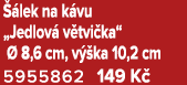  lek na k vu „Jedlov  v tvi ka“   8,6 cm, v  ka 10,2 cm 5955862 149 K 