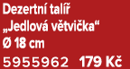 Dezertn tal   „Jedlov  v tvi ka“   18 cm 5955962 179 K 