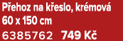 P ehoz na k eslo, kr mov 60 x 150 cm 6385762 749 K 