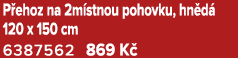 P ehoz na 2m stnou pohovku, hn d 120 x 150 cm 6387562 869 K 