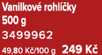 Vanilkov rohl  ky 500 g 3499962 49,80 K /100 g 249 K 