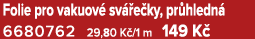 Folie pro vakuov sv  e ky, pr hledn  6680762 29,80 K /1 m 149 K 