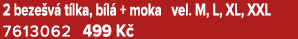 2 beze v t lka, b l  + moka vel. M, L, XL, XXL 7613062 499 K 