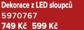 Dekorace z LED sloupc 5970767 749 K  599 K 