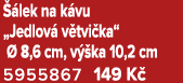  lek na k vu „Jedlov  v tvi ka“   8,6 cm, v  ka 10,2 cm 5955867 149 K 