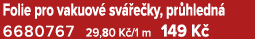 Folie pro vakuov sv  e ky, pr hledn  6680767 29,80 K /1 m 149 K 