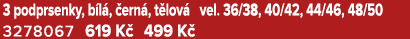 3 podprsenky, b l , ern , t lov  vel. 36/38, 40/42, 44/46, 48/50 3278067 619 K  499 K 