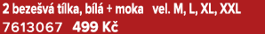 2 beze v t lka, b l  + moka vel. M, L, XL, XXL 7613067 499 K 
