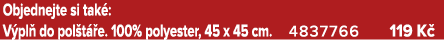 Objednejte si tak : V pl do pol t  e. 100% polyester, 45 x 45 cm. 4837766 119 K 