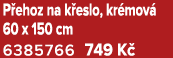 P ehoz na k eslo, kr mov 60 x 150 cm 6385766 749 K 