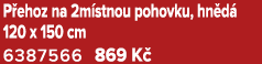 P ehoz na 2m stnou pohovku, hn d 120 x 150 cm 6387566 869 K 