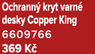 Ochrann kryt varn  desky Copper King 6609766 369 K 