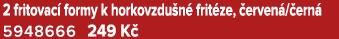 2 fritovac formy k horkovzdu n  frit ze,  erven / ern  5948666 249 K 