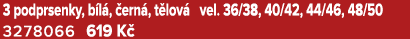 3 podprsenky, b l , ern , t lov  vel. 36/38, 40/42, 44/46, 48/50 3278066 619 K 