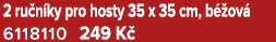 2 ru n ky pro hosty 35 x 35 cm, b ov  6118110 249 K 