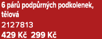 6 p r podp rn ch podkolenek, t lov  2127813 429 K  299 K 