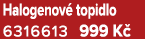 Halogenov topidlo 6316613 999 K 