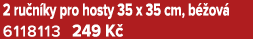 2 ru n ky pro hosty 35 x 35 cm, b ov  6118113 249 K 