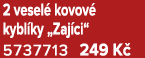2 vesel kovov  kybl ky „Zaj ci“ 5737713 249 K 