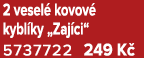 2 vesel kovov  kybl ky „Zaj ci“ 5737722 249 K 