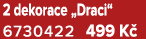 2 dekorace „Draci“ 6730422 499 K 