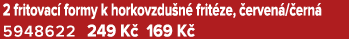 2 fritovac formy k horkovzdu n  frit ze,  erven / ern  5948622 249 K  169 K 