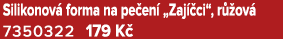 Silikonov forma na pe en  „Zaj  ci“, r  ov  7350322 179 K 