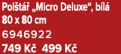 Pol t  „Micro Deluxe“, b l  80 x 80 cm 6946922 749 K  499 K 