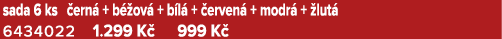 sada 6 ks ern  + b  ov  + b l  +  erven  + modr  +  lut  6434022 1.299 K  999 K 