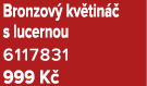 Bronzov kv tin   s lucernou 6117831 999 K 