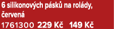 6 silikonov ch p sk na rol dy,  erven  1761300 229 K  149 K 