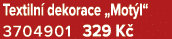 Textiln dekorace „Mot l“ 3704901 329 K 