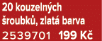 20 kouzeln ch roubk , zlat  barva 2539701 199 K 
