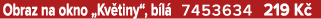 Obraz na okno „Kv tiny“, b l 7453634 219 K 