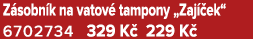 Z sobn k na vatov tampony „Zaj  ek“ 6702734 329 K  229 K 