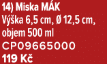 14) Miska M K V ka 6,5 cm,   12,5 cm, objem 500 ml CP09665000 119 K 