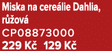 Miska na cere lie Dahlia, r ov  CP08873000 229 K  129 K 
