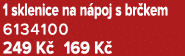 1 sklenice na n poj s br kem 6134100 249 K 169 K 